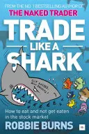 Obchodujte jako žralok: Nahý obchodník: Jak se na akciovém trhu najíst a nenechat se sežrat - Trade Like a Shark: The Naked Trader on How to Eat and Not Get Eaten in the Stock Market