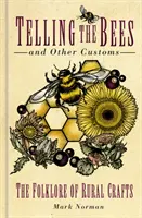 Vyprávění o včelách a jiné zvyky: Lidové pověsti venkovských řemesel - Telling the Bees and Other Customs: The Folklore of Rural Crafts