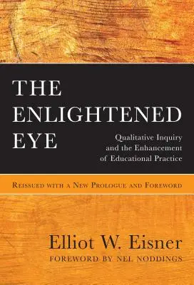 Osvícené oko: Znovu vydáno s novým prologem a předmluvou: Kvalitativní zkoumání a zlepšení vzdělávací praxe - The Enlightened Eye: Qualitative Inquiry and the Enhancement of Educational Practice, Reissued with a New Prologue and Foreword