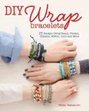 DIY Wrap náramky: 22 návrhů s použitím korálků, nití, přívěsků, stužek, šňůrek a dalších materiálů - DIY Wrap Bracelets: 22 Designs Using Beads, Thread, Charms, Ribbon, Cord and More