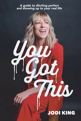 You Got This: Průvodce, jak se vykašlat na dokonalost a ukázat se ve skutečném životě - You Got This: A Guide to Ditching Perfect and Showing Up to Your Real Life