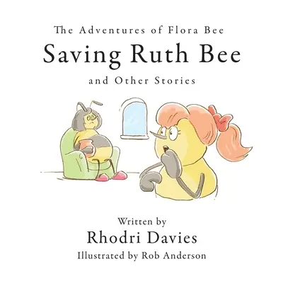 Dobrodružství včelky Flory: Zachraňování včelky Ruth a další příběhy - The Adventures of Flora Bee: Saving Ruth Bee and Other Stories