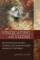 Ospravedlňování lišek: Znovu se podívat na sexualizované, očerňované a marginalizované ženy v Bibli - Vindicating the Vixens: Revisiting Sexualized, Vilified, and Marginalized Women of the Bible