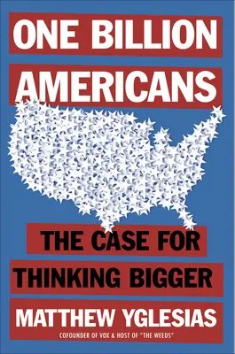 Jedna miliarda Američanů: Případ pro větší myšlení - One Billion Americans: The Case for Thinking Bigger