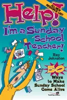 Pomoc! Jsem učitel nedělní školy: 50 způsobů, jak oživit nedělní školu - Help! I'm a Sunday School Teacher: 50 Ways to Make Sunday School Come Alive