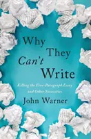 Proč neumějí psát: Vražda eseje o pěti odstavcích a další nezbytnosti: Killing the Five-Paragraph Essay and Other Necessities - Why They Can't Write: Killing the Five-Paragraph Essay and Other Necessities
