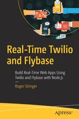Twilio a Flybase v reálném čase: Vydání: Vytváření webových aplikací v reálném čase pomocí Twilio a Flybase s Node.Js - Real-Time Twilio and Flybase: Build Real-Time Web Apps Using Twilio and Flybase with Node.Js