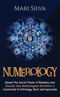 Numerologie: Odhalte tajnou sílu čísel a zjistěte, jak numerologické věštění souvisí s astrologií, tarotem a ayuem. - Numerology: Reveal the Secret Power of Numbers and Discover How Numerological Divination is Connected to Astrology, Tarot, and Ayu