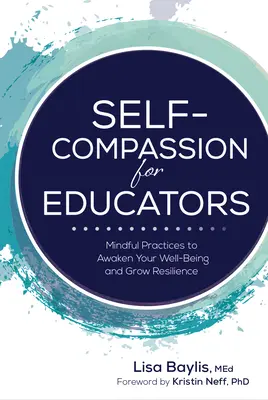 Soucit se sebou samým pro pedagogy: Vědecké postupy k probuzení vaší pohody a růstu odolnosti - Self-Compassion for Educators: Mindful Practices to Awaken Your Well-Being and Grow Resilience