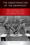 Indoktrinace wehrmachtu: Indoktrinace nacistické ideologie a válečné zločiny německé armády - The Indoctrination of the Wehrmacht: Nazi Ideology and the War Crimes of the German Military