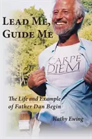 Veď mě, veď mě: Život a příklad otce Dana Begina - Lead Me, Guide Me: The Life and Example of Father Dan Begin