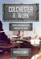 Colchester v práci: Lidé a odvětví v průběhu let - Colchester at Work: People and Industries Through the Years