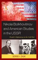 Nikolaj Bolchovitinov a amerikanistika v SSSR: Lidová diplomacie ve studené válce - Nikolai Bolkhovitinov and American Studies in the USSR: People's Diplomacy in the Cold War