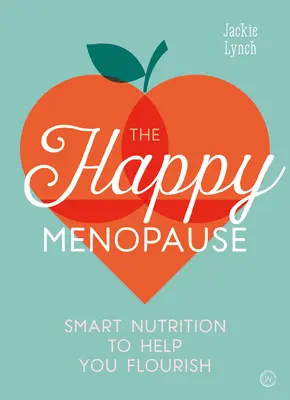 Šťastná menopauza: Chytrá výživa, která vám pomůže prospívat - The Happy Menopause: Smart Nutrition to Help You Flourish