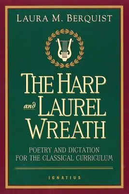 Harfa a vavřínový věnec: Poezie a diktáty pro klasické kurikulum: Příručka pro učitele klasické výchovy: Poezie a diktáty pro klasické kurikulum - The Harp and Laurel Wreath: Poetry and Dictation for the Classical Curriculum