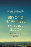 Za hranicí štěstí: Jak najít hlubší smysl života a radost z něj: Past štěstí - Beyond Happiness: The Trap of Happiness and How to Find Deeper Meaning and Joy