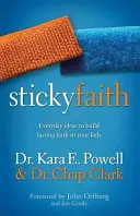 Sticky Faith: Jak budovat pevnou víru ve vašich dětech: Každodenní nápady, jak budovat pevnou víru ve vašich dětech - Sticky Faith: Everyday Ideas to Build Lasting Faith in Your Kids