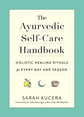 Příručka ájurvédské samoléčby: Celostní léčebné rituály pro každý den a roční období - The Ayurvedic Self-Care Handbook: Holistic Healing Rituals for Every Day and Season