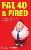 Tlustý, čtyřicetiletý a vyhozený - Rok, kdy jsem přišel o práci a začal žít - Fat, Forty And Fired - The year I lost my job and got a life