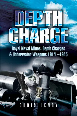 Hloubkový náboj: Královské námořní miny, hloubkové nálože a podvodní zbraně 1914-1945 - Depth Charge: Royal Naval Mines, Depth Charges & Underwater Weapons, 1914-1945