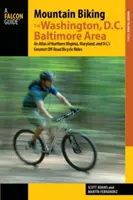 Mountain Biking the Washington, D.C./Baltimore Area: Mountain Biking the Washington, D.C./Baltimore Area: Atlas nejlepších terénních cyklistických výletů v severní Virginii, Marylandu a Washingtonu, první vydání. - Mountain Biking the Washington, D.C./Baltimore Area: An Atlas of Northern Virginia, Maryland, and D.C.'s Greatest Off-Road Bicycle Rides