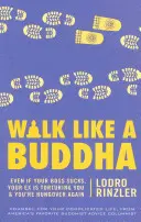 Kráčejte jako Buddha: I když váš šéf stojí za houby, váš bývalý vás mučí a vy máte zase kocovinu - Walk Like a Buddha: Even If Your Boss Sucks, Your Ex Is Torturing You, and You're Hungover Again