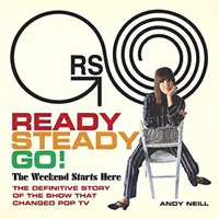 Ready Steady Go!: Víkend začíná tady: Definitivní příběh pořadu, který změnil populární televizi - Ready Steady Go!: The Weekend Starts Here: The Definitive Story of the Show That Changed Pop TV