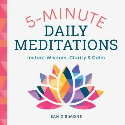 Pětiminutové denní meditace: Moudrost, jasnost a klid. - 5-Minute Daily Meditations: Instant Wisdom, Clarity, and Calm