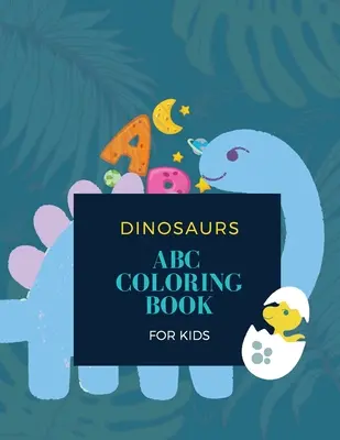 Omalovánky ABC dinosaurů: Dinosauří omalovánky pro děti: ABC dinosaurů: Kouzelné omalovánky pro děti: 28 jedinečných stránek s 26 dinosaury. - ABC Dinosaur Coloring Book: ABC Dinosaur Coloring Book for Kids: Magical Coloring Book for Kids 28 unique pages with 26 dinosaurs