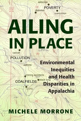 Ailing in Place: Environmentální nerovnosti a zdravotní rozdíly v Appalačii: environmentální nerovnosti a zdravotní rozdíly v Appalačii. - Ailing in Place: Environmental Inequities and Health Disparities in Appalachia