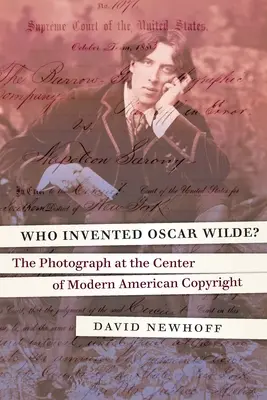Kdo vymyslel Oscara Wilda?: Otázka: Fotografie v centru moderního amerického autorského práva? - Who Invented Oscar Wilde?: The Photograph at the Center of Modern American Copyright