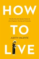 Jak žít - Co nás učí řehole svatého Benedikta o štěstí, smyslu života a společenství - How to Live - What the Rule of St. Benedict Teaches Us About Happiness, Meaning, and Community