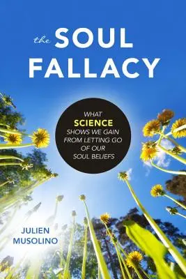 The Soul Fallacy (Omyl duše): Co podle vědy získáme, když se vzdáme svých přesvědčení o duši? - The Soul Fallacy: What Science Shows We Gain from Letting Go of Our Soul Beliefs