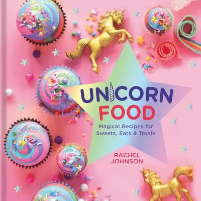 Unicorn Food: Kouzelné recepty na sladkosti, jídla a pochoutky pro jednorožce: Knížka pro jednorožce: Kouzelné recepty na sladkosti, jídla a pochoutky - Unicorn Food: Magical Recipes for Sweets, Eats, and Treats