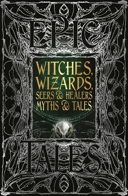 Čarodějnice, čarodějové, věštci a léčitelé Mýty a pohádky: Epické příběhy - Witches, Wizards, Seers & Healers Myths & Tales: Epic Tales