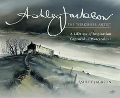 Ashley Jackson: Umělec z Yorkshiru: Životní inspirace zachycená v akvarelech - Ashley Jackson: The Yorkshire Artist: A Lifetime of Inspiration Captured in Watercolour