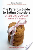Průvodce rodičů poruchami příjmu potravy: Co potřebuje vědět každý rodič - The Parent's Guide to Eating Disorders: What Every Parent Needs to Know