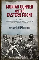 Minometčík na východní frontě: Vzpomínky Dr. Hanse Rehfeldta, 1. díl: Od moskevské zimní ofenzívy po operaci Zitadelle - Mortar Gunner on the Eastern Front: The Memoir of Dr Hans Rehfeldt, Volume 1: From the Moscow Winter Offensive to Operation Zitadelle