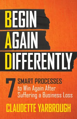 Špatně (Začít znovu jinak): 7 chytrých postupů, jak znovu zvítězit po obchodní ztrátě - Bad (Begin Again Differently): 7 Smart Processes to Win Again After Suffering a Business Loss