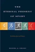 Věčný dar sportu: Věčný čas: Věčný čas sportu a náboženství: Přehodnocování sportu a náboženství - The Eternal Present of Sport: Rethinking Sport and Religion