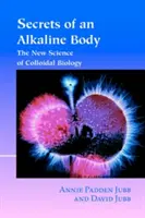 Tajemství alkalického těla: Nová věda o koloidní biologii - Secrets of an Alkaline Body: The New Science of Colloidal Biology