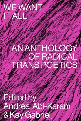 Chceme všechno: Antologie radikální trans poetiky - We Want It All: An Anthology of Radical Trans Poetics