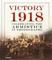 Vítězství 1918: Oslavy příměří ve fotografiích - Victory 1918: Celebrating the Armistice in Photographs