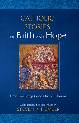 Katolické příběhy o víře a naději: Jak Bůh přináší dobro z utrpení - Catholic Stories of Faith and Hope: How God Brings Good Out of Suffering