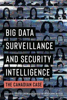 Dohled nad velkými objemy dat a bezpečnostní zpravodajství: Kanadský případ - Big Data Surveillance and Security Intelligence: The Canadian Case