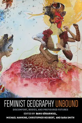 Feministická geografie bez závazků: Geografická geografie: nepohodlí, těla a předobraz budoucnosti (v angličtině) - Feminist Geography Unbound: Discomfort, Bodies, and Prefigured Futures