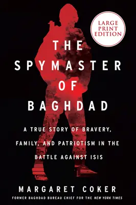 Špionážní mistr z Bagdádu: Bagdádský špion: Skutečný příběh o statečnosti, rodině a vlastenectví v boji proti Isis - The Spymaster of Baghdad: A True Story of Bravery, Family, and Patriotism in the Battle Against Isis