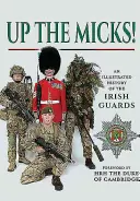 Nahoru na Micks!: Ilustrovaná historie irské gardy - Up the Micks!: An Illustrated History of the Irish Guards