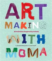 Umělecké tvoření s MoMA: 20 aktivit pro děti inspirovaných umělci z Muzea moderního umění - Art Making with MoMA: 20 Activities for Kids Inspired by Artists at the Museum of Modern Art