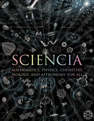 Sciencia: Matematika, fyzika, chemie, biologie a astronomie pro všechny. - Sciencia: Mathematics, Physics, Chemistry, Biology, and Astronomy for All